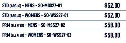 STD (Argus) MENS SO MSS27 01,$52.00,STD (Argus) WOMENS SO WSS27 01,$52.00,PRM (Flextek) MENS SO MSS27 02,$58.00,PRM (...