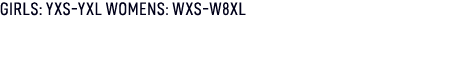 GIRLS: YXS YXL WOMENS: WXS W8XL