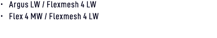 • Argus LW / Flexmesh 4 LW • Flex 4 MW / Flexmesh 4 LW 