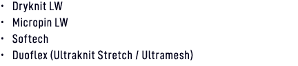• Dryknit LW • Micropin LW • Softech • Duoflex (Ultraknit Stretch / Ultramesh)