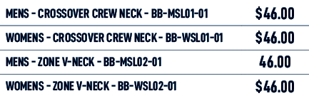 MENS Crossover CREW NECK BB MSL01 01,$46.00,WOMENS Crossover CREW NECK BB WSL01 01,$46.00,MENS ZONE V NECK BB MSL02 0...
