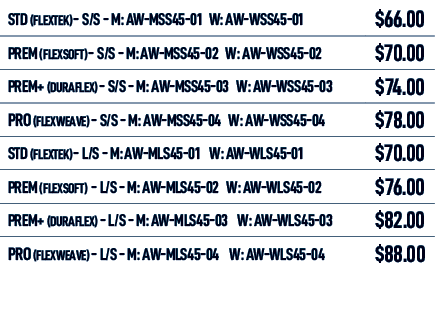 STD (FLEXTEK) S/S M: AW MSS45 01 W: AW WSS45 01,$66.00,PREM (FLEXSOFT) S/S M: AW MSS45 02 W: AW WSS45 02,$70.00,PREM+...