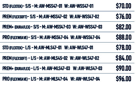 STD (FLEXTEK) S/S M: AW MSS47 01 W: AW WSS47 01,$70.00,PREM (FLEXSOFT) S/S M: AW MSS47 02 W: AW WSS47 02,$76.00,PREM+...