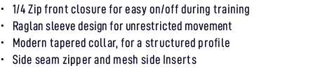 • 1/4 Zip front closure for easy on/off during training • Raglan sleeve design for unrestricted movement • Modern tap...