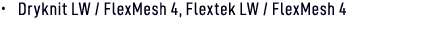 • Dryknit LW / FlexMesh 4, Flextek LW / FlexMesh 4