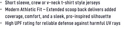 • Short sleeve, crew or v neck t shirt style jerseys • Modern Athletic Fit – Extended scoop back delivers added cover...