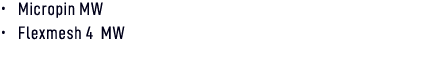 • Micropin MW • Flexmesh 4 MW 
