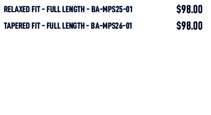 relaxed fit full length BA MPS25 01,$98.00,tapered fit full length BA MPS26 01,$98.00