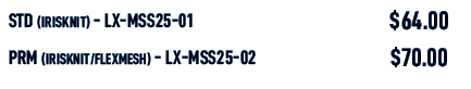 STD (IRISKNIT) LX MSS25 01,$64.00,PRM (IRISKNIT/FLEXMESH) LX MSS25 02,$70.00
