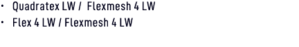 • Quadratex LW / Flexmesh 4 LW • Flex 4 LW / Flexmesh 4 LW