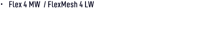 • Flex 4 MW / FlexMesh 4 LW