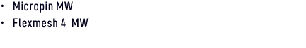 • Micropin MW • Flexmesh 4 MW 