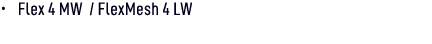 • Flex 4 MW / FlexMesh 4 LW